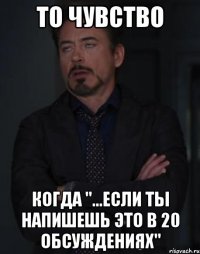 то чувство когда "...если ты напишешь это в 20 обсуждениях"