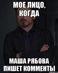 мое лицо, когда маша рябова пишет комменты