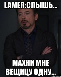 lamer:слышь... махни мне вещицу одну...