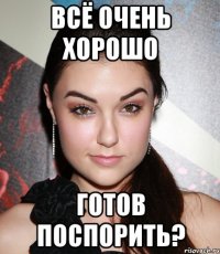 всё очень хорошо готов поспорить?