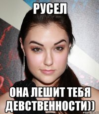 русел она лешит тебя девственности))