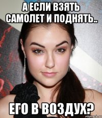 а если взять самолет и поднять.. его в воздух?