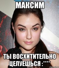 максим ты восхитительно целуешься :****