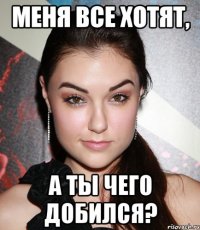 меня все хотят, а ты чего добился?