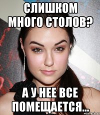 слишком много столов? а у нее все помещается...