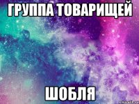 группа товарищей шобля