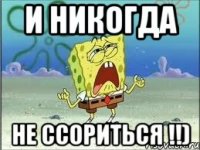 и никогда не ссориться !!)