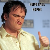 HEMO RAGE НОРМ!