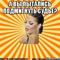 а вы пытались подмигнуть судье? 