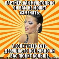 партнёр ,как муж,только он вам не может изменять. а если у него есть девушка,то всё равно он вас любит больше.