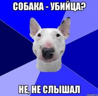 собака - убийца? не, не слышал