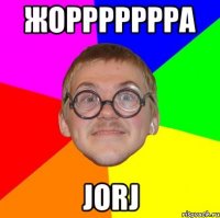 жоррррррра jorj