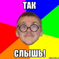 так слышь!