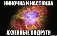 ниночка и настюша ахуенные подруги