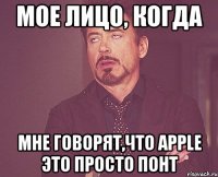 мое лицо, когда мне говорят,что apple это просто понт