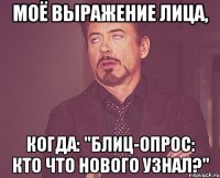 моё выражение лица, когда: "блиц-опрос: кто что нового узнал?"