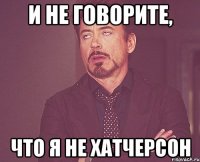 и не говорите, что я не хатчерсон