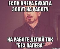 если вчера бухал а зовут на работу на работе делай так "без палева"