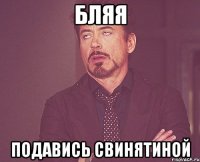 бляя подавись свинятиной