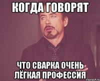 когда говорят что сварка очень лёгкая профессия