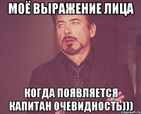 моё выражение лица когда появляется капитан очевидность)))