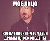 моё лицо когда говорят, что у тебя драмы плохо сведены