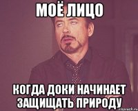 моё лицо когда доки начинает защищать природу