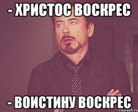 - христос воскрес - воистину воскрес