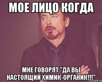 мое лицо когда мне говорят "да вы настоящий химик-органик!!!"