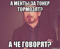 а менты за тонер тормозят? а че говорят?