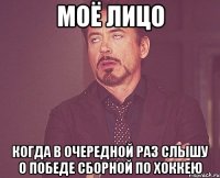 моё лицо когда в очередной раз слышу о победе сборной по хоккею