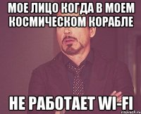 мое лицо когда в моем космическом корабле не работает wi-fi