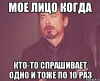 мое лицо когда кто-то спрашивает одно и тоже по 10 раз