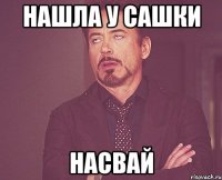 нашла у сашки насвай