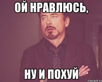 ой нравлюсь, ну и похуй