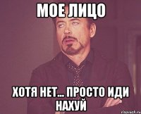 мое лицо хотя нет... просто иди нахуй