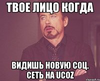 твое лицо когда видишь новую соц. сеть на ucoz