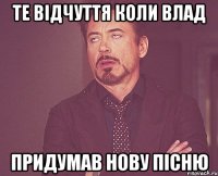 те відчуття коли влад придумав нову пісню