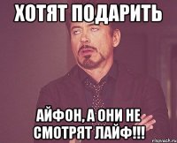 хотят подарить айфон, а они не смотрят лайф!!!