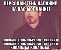 персонаж тень наложил на вас молчание! внимание! тень собрался с силами и внимание! тень собрался с силами и напал на вас!напал на вас!