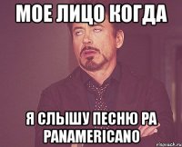 мое лицо когда я слышу песню pa panamericano