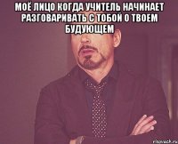 моё лицо когда учитель начинает разговаривать с тобой о твоем будующем 