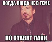 когда люди не в теме но ставят лайк