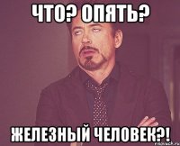 что? опять? железный человек?!