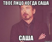 твоё лицо когда саша саша