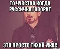 то чувство когда руссичка говорит это просто тихий ужас