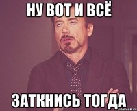 ну вот и всё заткнись тогда