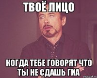 твоё лицо когда тебе говорят что ты не сдашь гиа