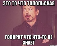 это то что топольская говорит что,что-то не знает