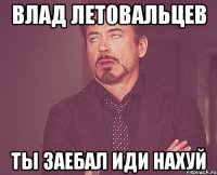 влад летовальцев ты заебал иди нахуй